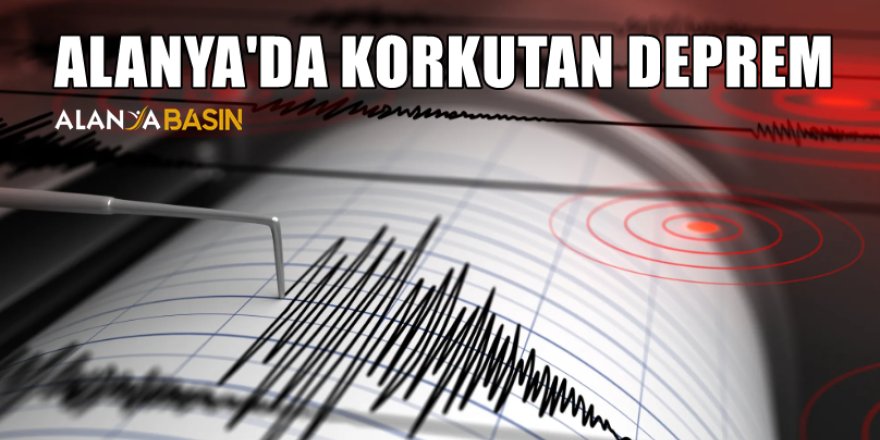 Alanya Korkutan 4.5 Büyüklüğünde Deprem!