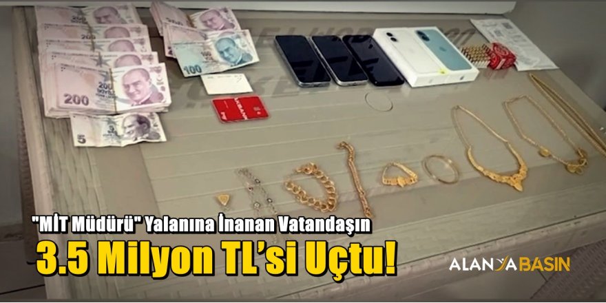 "MİT Müdürü" Yalanına İnanan Vatandaşın 3.5 Milyon TL’si Uçtu!