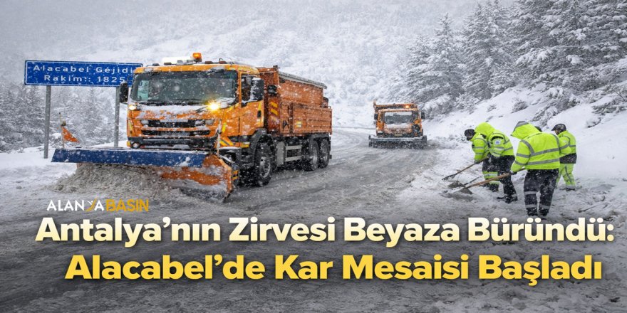 Antalya’nın Zirvesi Beyaza Büründü: Alacabel’de Kar Mesaisi Başladı