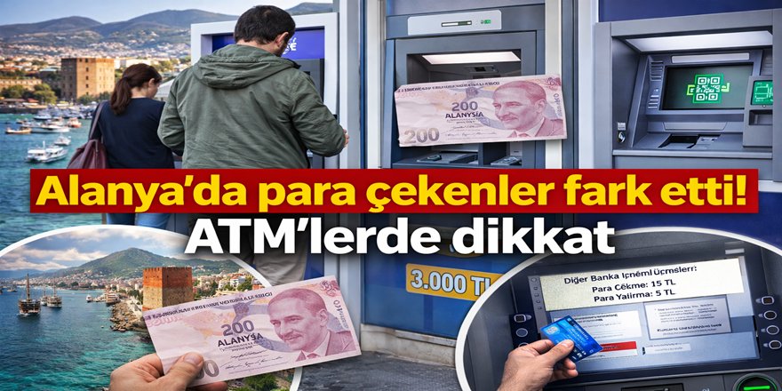 Alanya’da ATM değişikliği: Para çekenler şaşkın