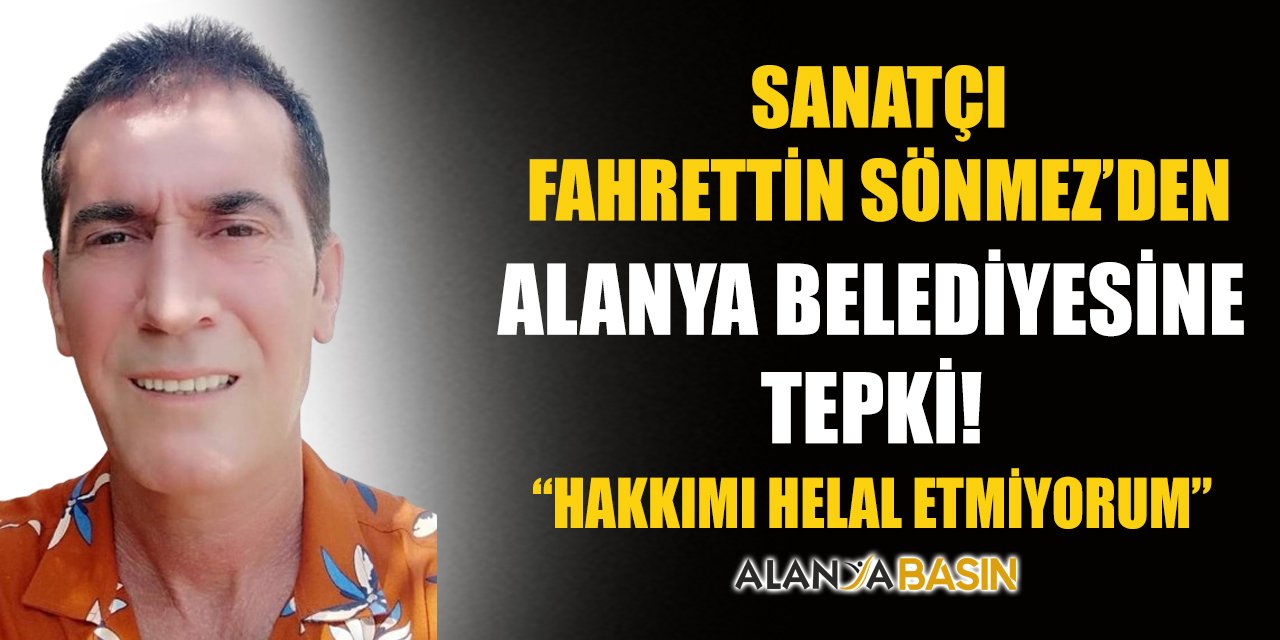 Sanatçı Fahrettin Sönmez'den CHP'li Alanya Belediyesi'ne Sitem!