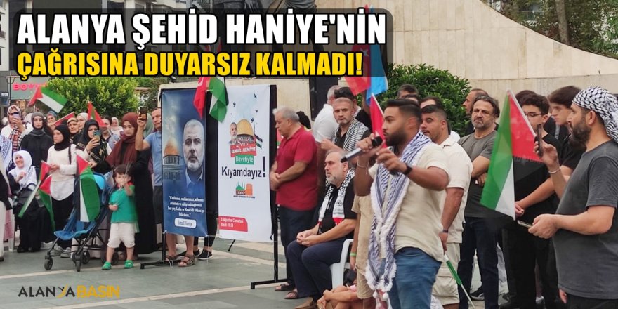 Alanya Şehid Haniye’nin Çağrısıyla Meydanlara İndi