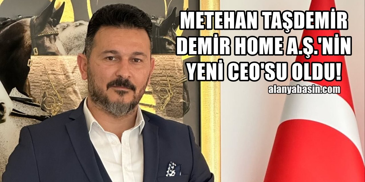 Metehan Taşdemir Demir Home A.Ş.'nin CEO'su oldu