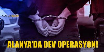 Alanya’da operasyon! 250 aranan şahıs yakalandı
