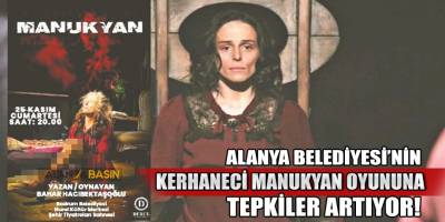 Alanya Belediyesi'nin Kerhaneci Manukyan Tiyatro gösterimine tepki