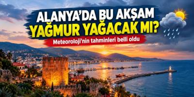Alanya’da bu akşam yağmur yağacak mı?
