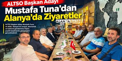 ALTSO Başkan Adayı Mustafa Tuna’dan Alanya’da ziyaretler