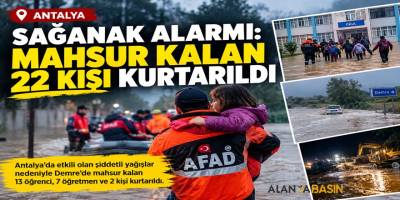 Antalya’da sağanak alarmı: Mahsur kalan 22 kişi kurtarıldı