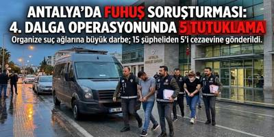 Antalya’daki Fuhuş Soruşturmasında 4. Dalga: 5 Tutuklama