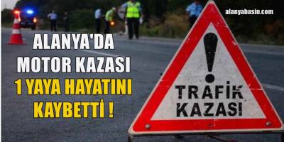 Alanya'da Motosiklet Kazasında Bir Yaya Hayatını Kaybetti