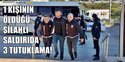 Alanya'da Bir kişinin öldüğü silahlı saldırıyla ilgili 3 tutuklama